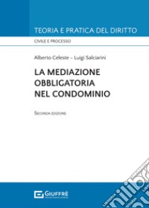 La mediazione obbligatoria nel condominio libro di Celeste Alberto; Salciarini Luigi