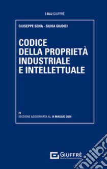 Codice della proprietà industriale e intellettuale libro di Sena Giuseppe; Giudici Silvia