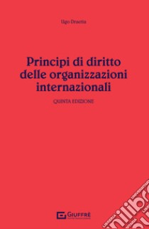 Principi di diritto delle organizzazioni internazionali libro di Draetta Ugo