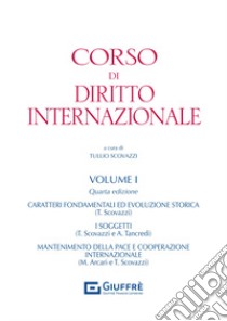 Corso di diritto internazionale. Vol. 1: Caratteri fondamentali ed evoluzione storica del diritto internazionale. Il mantenimento della pace e l'uso della forza libro di Arcari Maurizio; Scovazzi Tullio