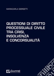 Questioni di diritto processuale civile tra crisi, insolvenza e concorsualità libro di Giorgetti Mariacarla