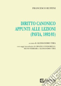 Diritto canonico. Appunti alle lezioni (Pavia, 1892-93) libro di Ruffini Francesco; Tira A. (cur.)