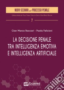 La decisione penale tra intelligenza emotiva e intelligenza artificiale libro di Felicioni P. (cur.); Baccari G. M. (cur.)