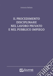 Il procedimento disciplinare nel lavoro privato e nel pubblico impiego libro di Belsito Antonio