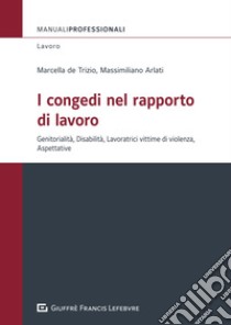 I congedi nel rapporto di lavoro libro di Arlati M. (cur.); De Trizio Marcella (cur.)