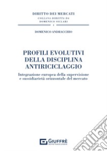 Profili evolutivi della disciplina antiriciclaggio libro di Andracchio Domenico