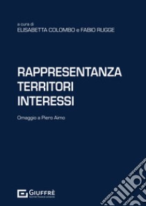 Rappresentanza territori interessi. Omaggio a Piero Aimo libro di Rugge F. (cur.); Colombo E. (cur.)