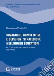 Dinamiche competitive e decisioni strategiche nell'higher education libro di Pischedda Gianfranco