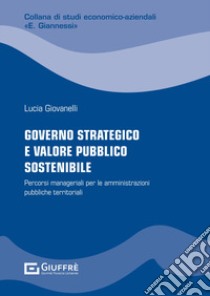 Governo strategico e valore pubblico sostenibile libro di Giovanelli Lucia