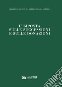 L'imposta sulle successioni e sulle donazioni libro di Gaffuri Alberto; Gaffuri Gianfranco