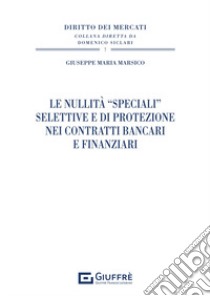 Le nullità «speciali» selettive e di protezione nei contratti bancari e finanziari libro di Marsico Giuseppe Maria