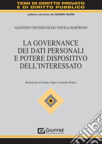 La governance dei dati personali e potere dispositivo dell'interessato libro di Vescio Di Martirano Valentino