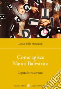 Come agisce Nanni Balestrini. Le parole che cercano libro di Bello Minciacchi Cecilia