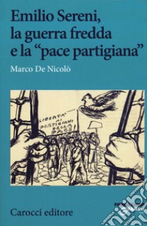 Emilio Sereni, la guerra fredda e la «pace partigiana» libro di De Nicolò Marco