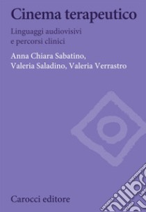 Cinema terapeutico. Linguaggi audiovisivi e percorsi clinici libro di Sabatino Anna Chiara; Saladino Valeria; Verrastro Valeria