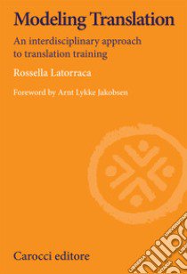 Modeling translation. An interdisciplinary approach to translation training libro di Latorraca Rossella