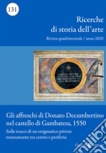 Ricerche di storia dell'arte (2020). Vol. 2: Gli affreschi di Donato Decumbertino nel castello di Gambatesa, 1550. Sulle tracce di un enigmatico pittore transumante tra centro e periferia libro