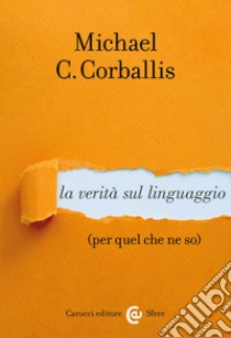 La verità sul linguaggio (per quel che ne so) libro di Corballis Michael C.