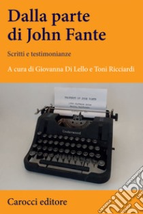 Dalla parte di John Fante. Scritti e testimonianze libro di Di Lello G. (cur.); Ricciardi T. (cur.)