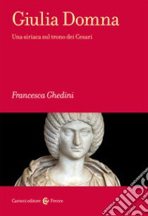 Giulia Domna. Una siriaca sul trono dei Cesari libro di Ghedini Elena Francesca