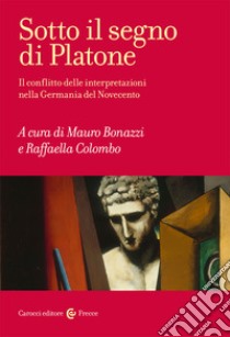 Sotto il segno di Platone. Il conflitto delle interpretazioni nella Germania del Novecento libro di Bonazzi M. (cur.); Colombo R. (cur.)