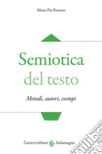 Semiotica del testo. Metodi, autori, esempi libro di Pozzato Maria Pia