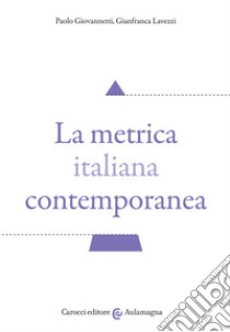 La metrica italiana contemporanea libro di Giovannetti Paolo; Lavezzi Gianfranca