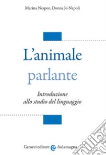 L'animale parlante. Introduzione allo studio del linguaggio libro di Nespor Marina; Napoli Donna Jo