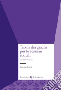 Teoria dei giochi per le scienze sociali. Un'introduzione libro di Lambertini Luca