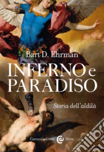 Inferno e paradiso. Storia dell'aldilà libro di Ehrman Bart D.