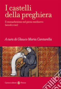 I castelli della preghiera. Il monachesimo nel pieno medioevo (secoli X-XII) libro di Cantarella G. M. (cur.)