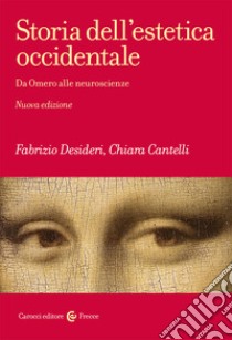 Storia dell'estetica occidentale. Da Omero alle neuroscienze. Nuova ediz. libro di Desideri Fabrizio; Cantelli Chiara