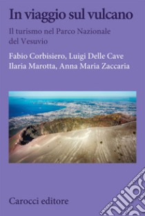 In viaggio sul vulcano. Il turismo nel Parco nazionale del Vesuvio libro di Corbisiero Fabio; Delle Cave Luigi; Marotta Ilaria