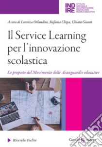 Il Service Learning per l'innovazione scolastica. Le proposte del Movimento delle Avanguardie educative libro di Orlandini L. (cur.); Chipa S. (cur.); Giunti C. (cur.)