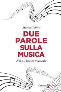 Due parole sulla musica. Noi e il lessico musicale libro di Toffetti Marina