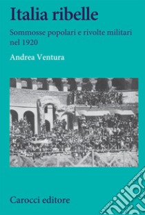 Italia ribelle. Sommosse popolari e rivolte militari nel 1920 libro di Ventura Andrea
