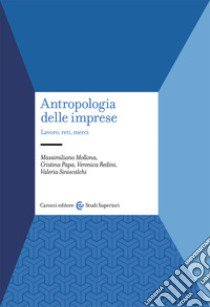 Antropologia delle imprese. Lavoro, reti, merci libro di Mollona Massimiliano; Papa Cristina; Redini Veronica