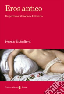 Eros antico. Un percorso filosofico e letterario libro di Trabattoni Franco