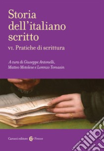 Storia dell'italiano scritto. Vol. 6: Pratiche di scrittura libro di Antonelli G. (cur.); Motolese M. (cur.); Tomasin L. (cur.)