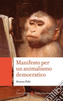 Manifesto per un animalismo democratico libro di Pollo Simone