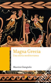 Magna Grecia. Una storia mediterranea libro di Giangiulio Maurizio