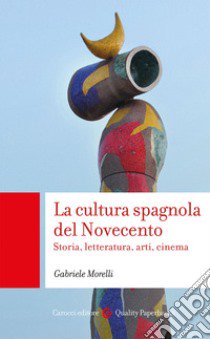 La cultura spagnola del Novecento. Storia, letteratura, arti, cinema libro di Morelli Gabriele