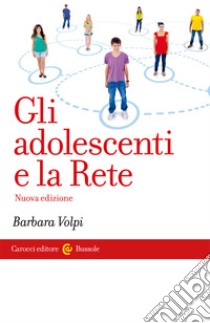 Gli adolescenti e la Rete. Nuova ediz. libro di Volpi Barbara