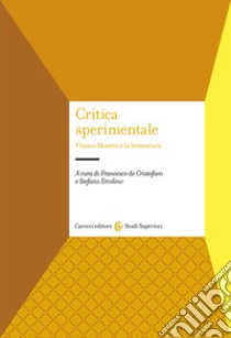 Critica sperimentale. Franco Moretti e la letteratura libro di De Cristofaro F. (cur.); Ercolino S. (cur.)