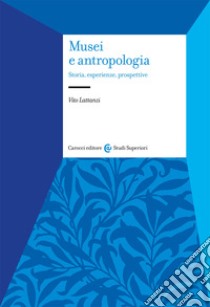 Musei e antropologia. Storia, esperienze, prospettive libro di Lattanzi Vito