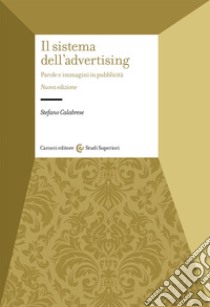 Il sistema dell'advertising. Parole e immagini in pubblicità. Nuova ediz. libro di Calabrese Stefano