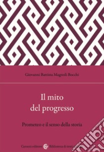 Il mito del progresso. Prometeo e il senso della storia libro di Magnoli Bocchi Giovanni Battista