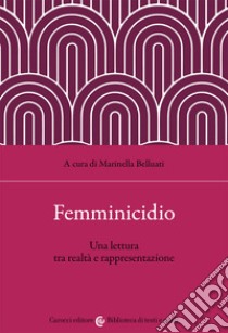 Femminicidio. Una lettura tra realtà e interpretazione libro di Belluati M. (cur.)