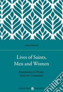 Lives of saints, men and women. Franciscans in Pesaro (XIII-XV Centuries) libro di Falcioni Anna