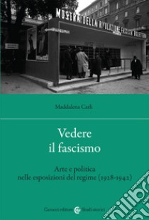 Vedere il fascismo. Arte e politica nelle esposizioni del regime (1928-1942) libro di Carli Maddalena